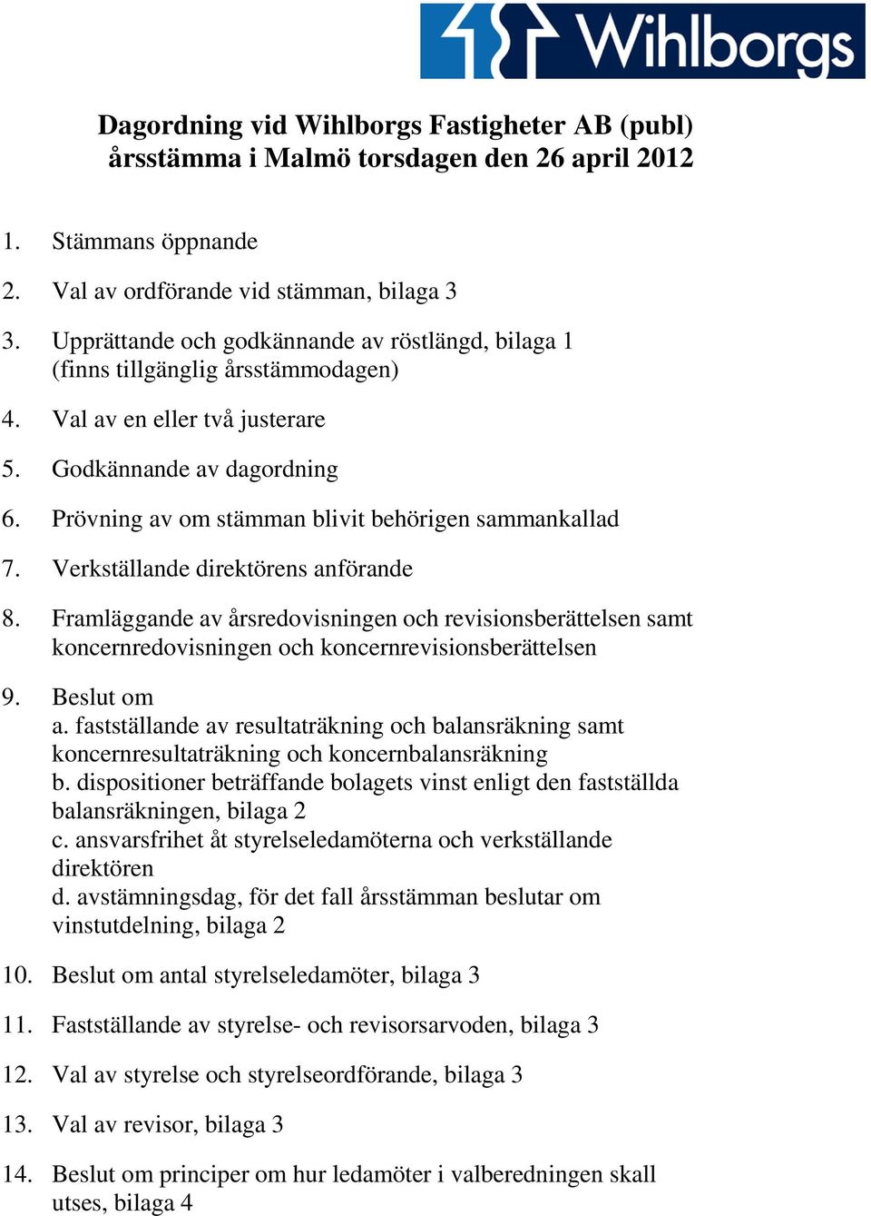 Prövning av om stämman blivit behörigen sammankallad 7. Verkställande direktörens anförande 8.