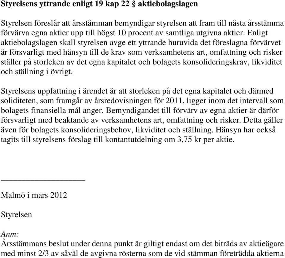 Enligt aktiebolagslagen skall styrelsen avge ett yttrande huruvida det föreslagna förvärvet är försvarligt med hänsyn till de krav som verksamhetens art, omfattning och risker ställer på storleken av