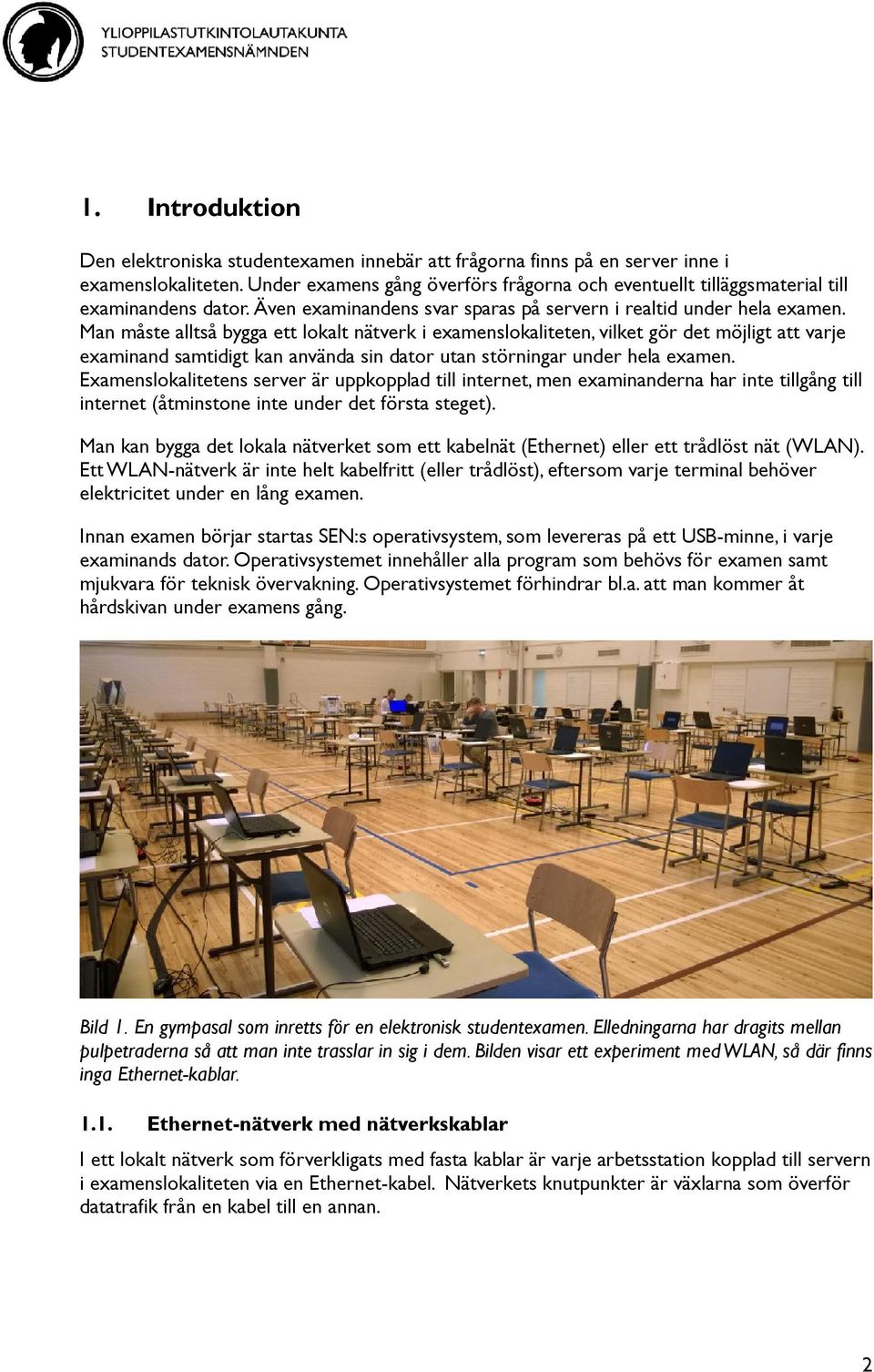 Man måste alltså bygga ett lokalt nätverk i examenslokaliteten, vilket gör det möjligt att varje examinand samtidigt kan använda sin dator utan störningar under hela examen.