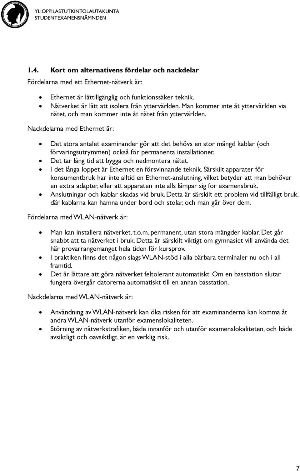 Nackdelarna med Ethernet är: Det stora antalet examinander gör att det behövs en stor mängd kablar (och förvaringsutrymmen) också för permanenta installationer.