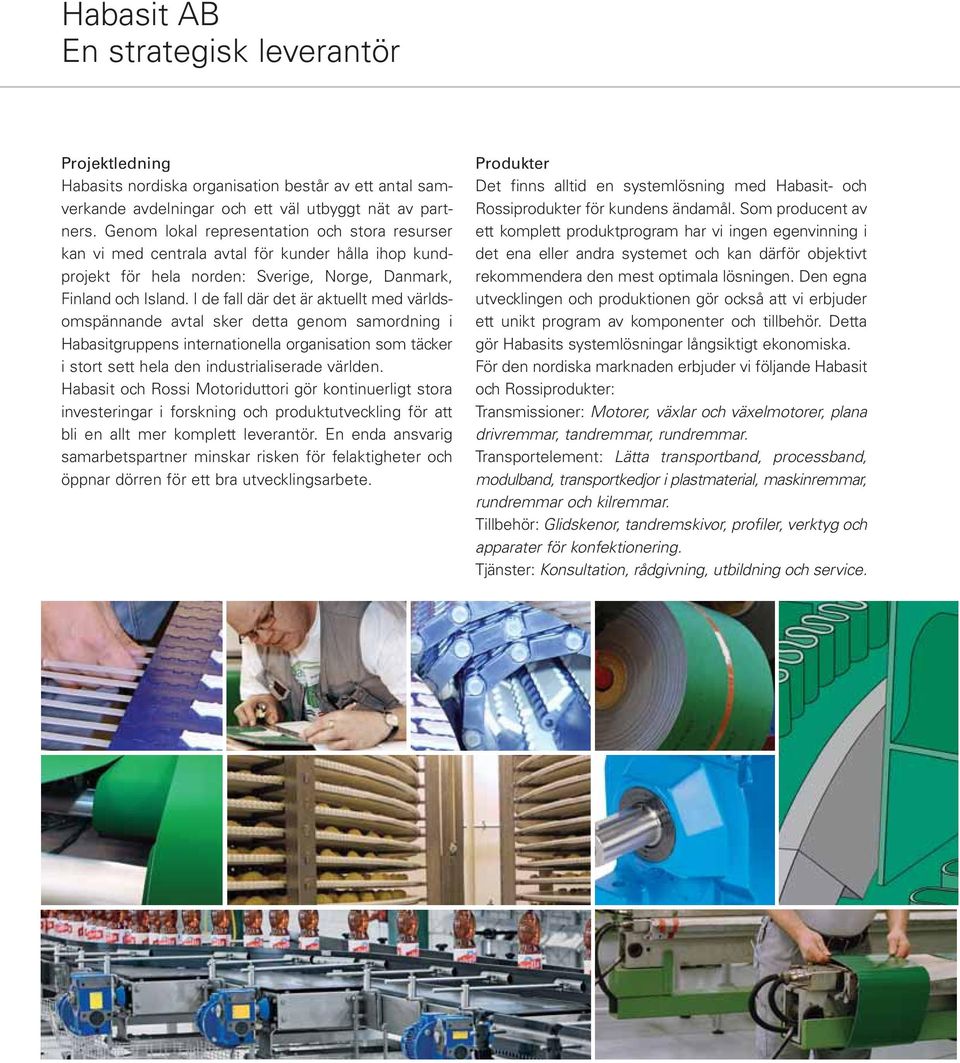 I de fall där det är aktuellt med världsomspännande avtal sker detta genom samordning i Habasitgruppens internationella organisation som täcker i stort sett hela den industrialiserade världen.