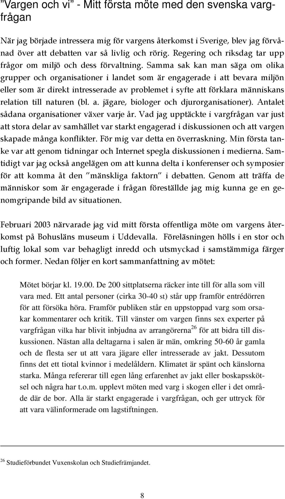 Samma sak kan man säga om olika grupper och organisationer i landet som är engagerade i att bevara miljön eller som är direkt intresserade av problemet i syfte att förklara människans relation till