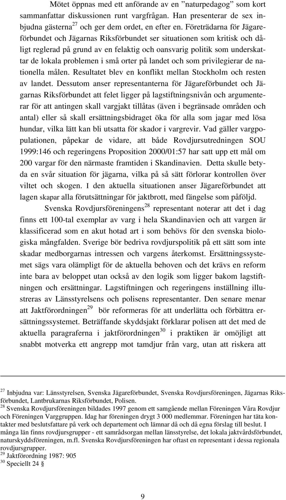 orter på landet och som privilegierar de nationella målen. Resultatet blev en konflikt mellan Stockholm och resten av landet.