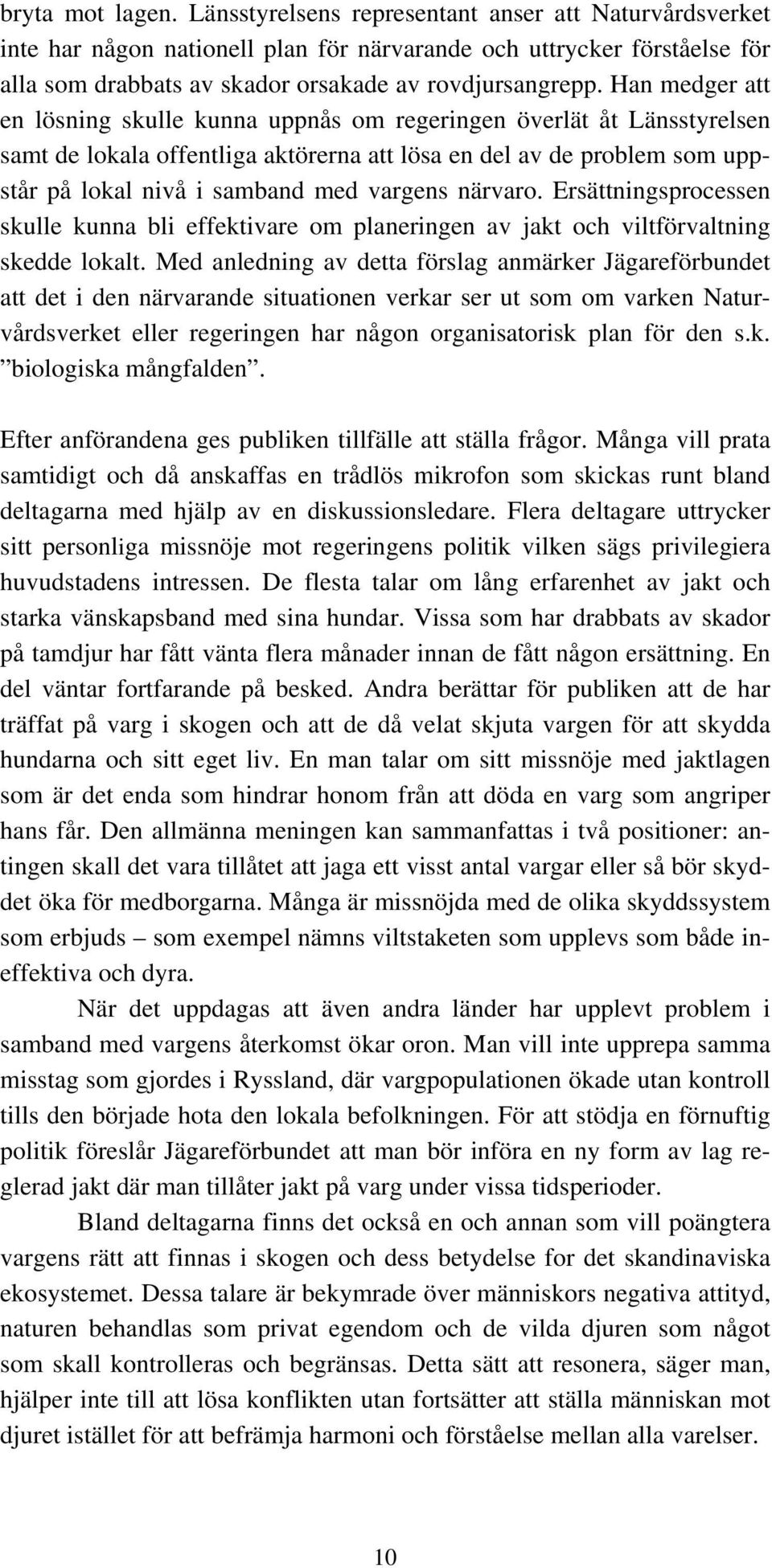 Han medger att en lösning skulle kunna uppnås om regeringen överlät åt Länsstyrelsen samt de lokala offentliga aktörerna att lösa en del av de problem som uppstår på lokal nivå i samband med vargens