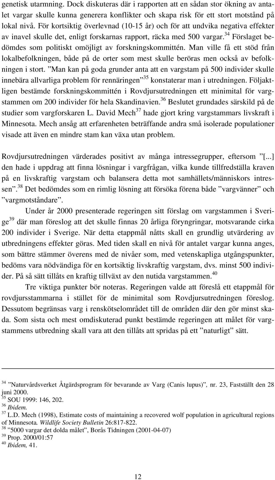 34 Förslaget bedömdes som politiskt omöjligt av forskningskommittén. Man ville få ett stöd från lokalbefolkningen, både på de orter som mest skulle beröras men också av befolkningen i stort.