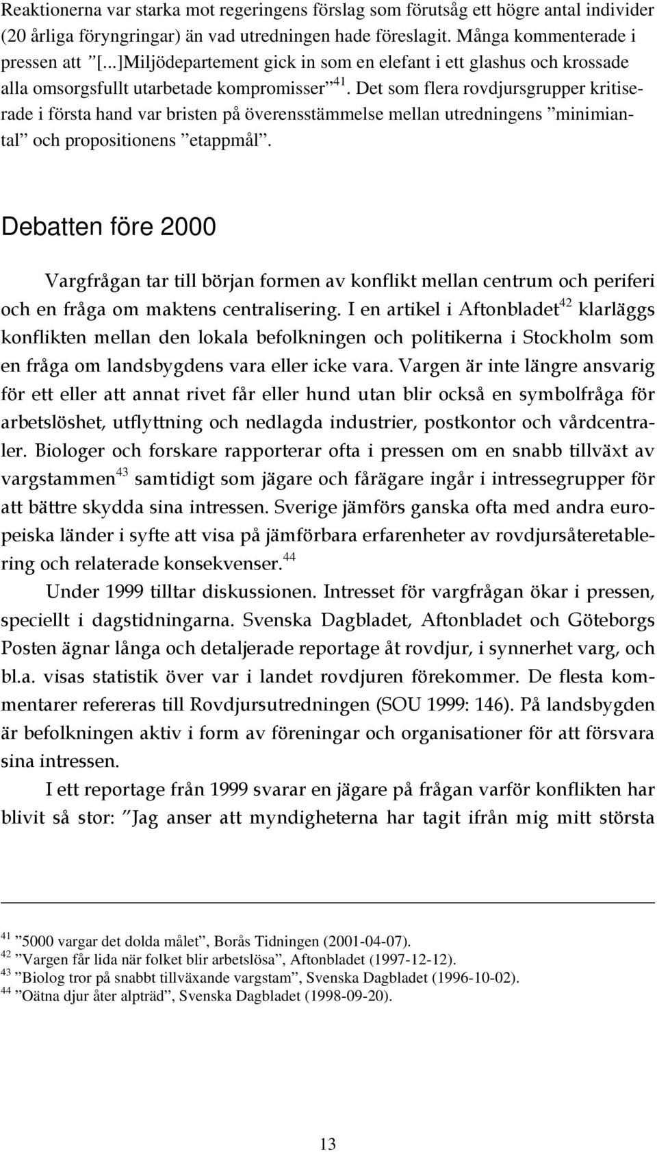 Det som flera rovdjursgrupper kritiserade i första hand var bristen på överensstämmelse mellan utredningens minimiantal och propositionens etappmål.