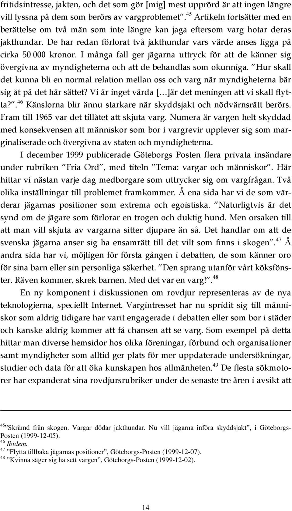 I många fall ger jägarna uttryck för att de känner sig övergivna av myndigheterna och att de behandlas som okunniga.