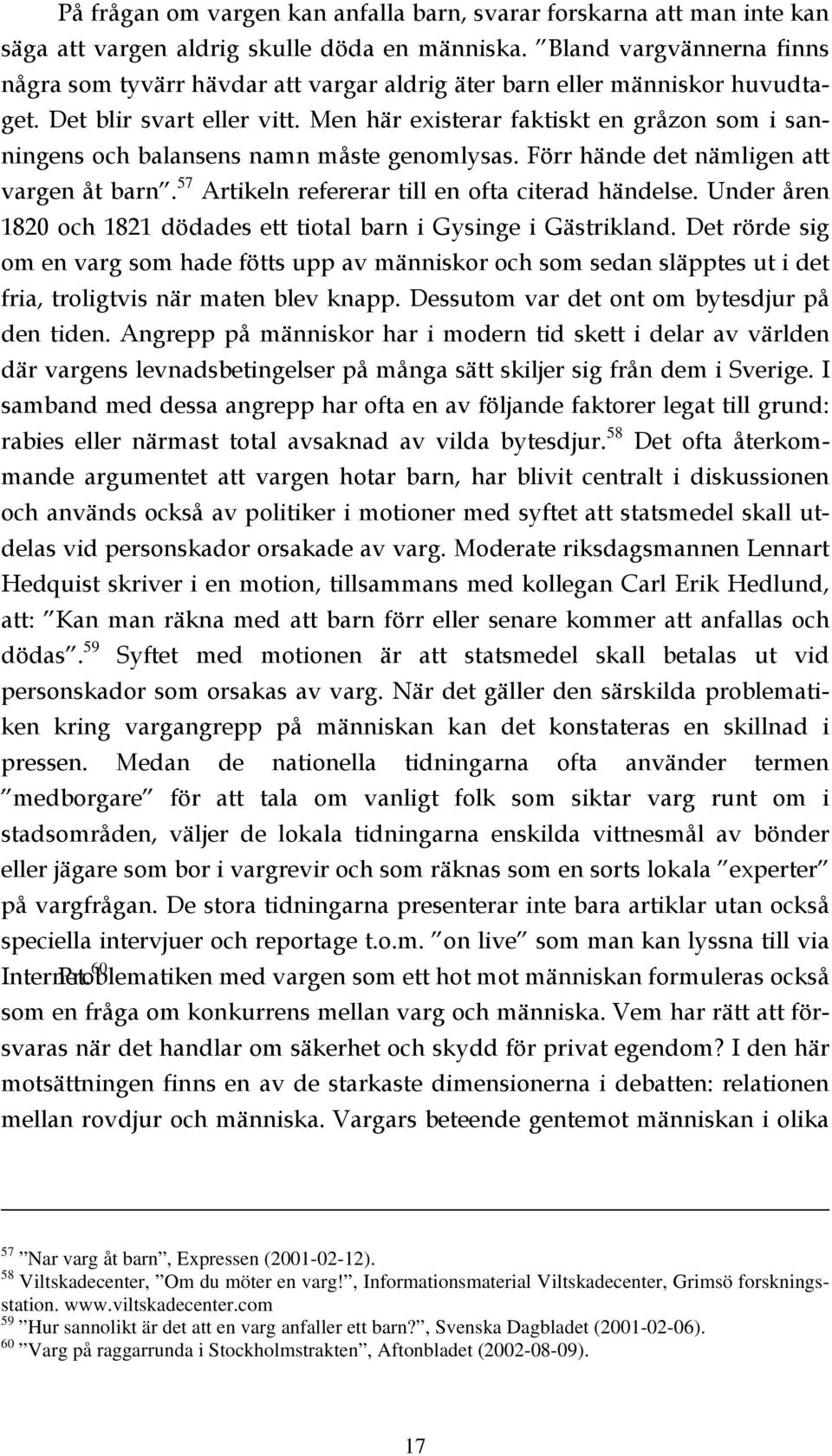 Men här existerar faktiskt en gråzon som i sanningens och balansens namn måste genomlysas. Förr hände det nämligen att vargen åt barn. 57 Artikeln refererar till en ofta citerad händelse.