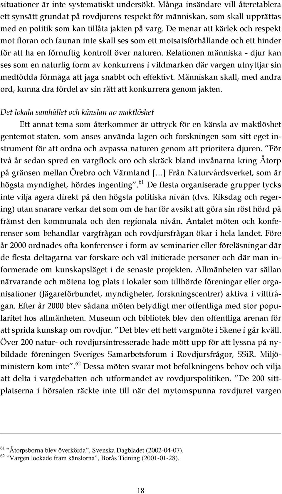 De menar att kärlek och respekt mot floran och faunan inte skall ses som ett motsatsförhållande och ett hinder för att ha en förnuftig kontroll över naturen.