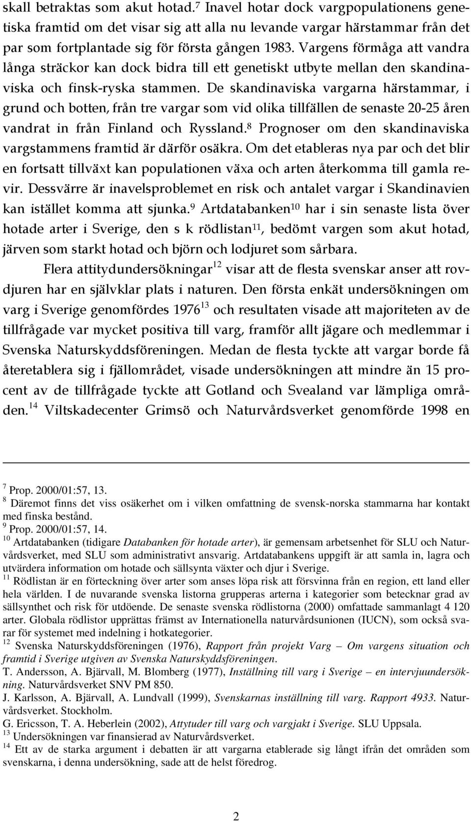 De skandinaviska vargarna härstammar, i grund och botten, från tre vargar som vid olika tillfällen de senaste 20-25 åren vandrat in från Finland och Ryssland.