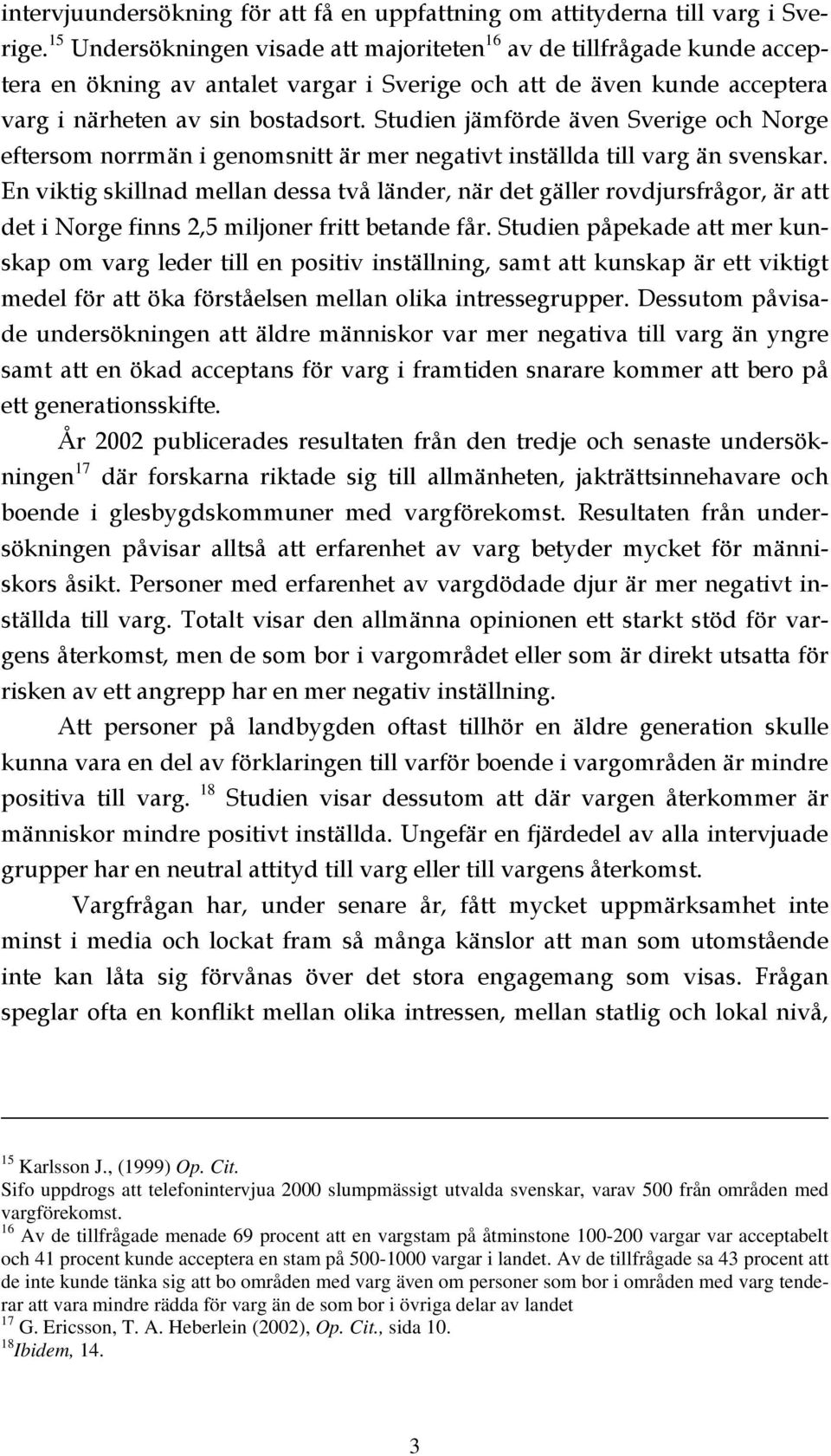 Studien jämförde även Sverige och Norge eftersom norrmän i genomsnitt är mer negativt inställda till varg än svenskar.