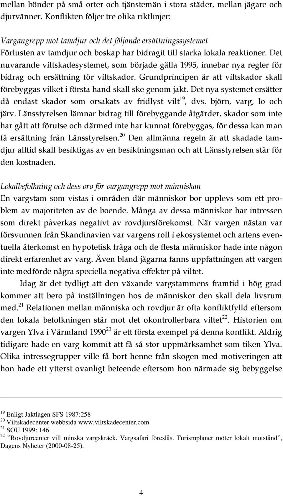 Det nuvarande viltskadesystemet, som började gälla 1995, innebar nya regler för bidrag och ersättning för viltskador.