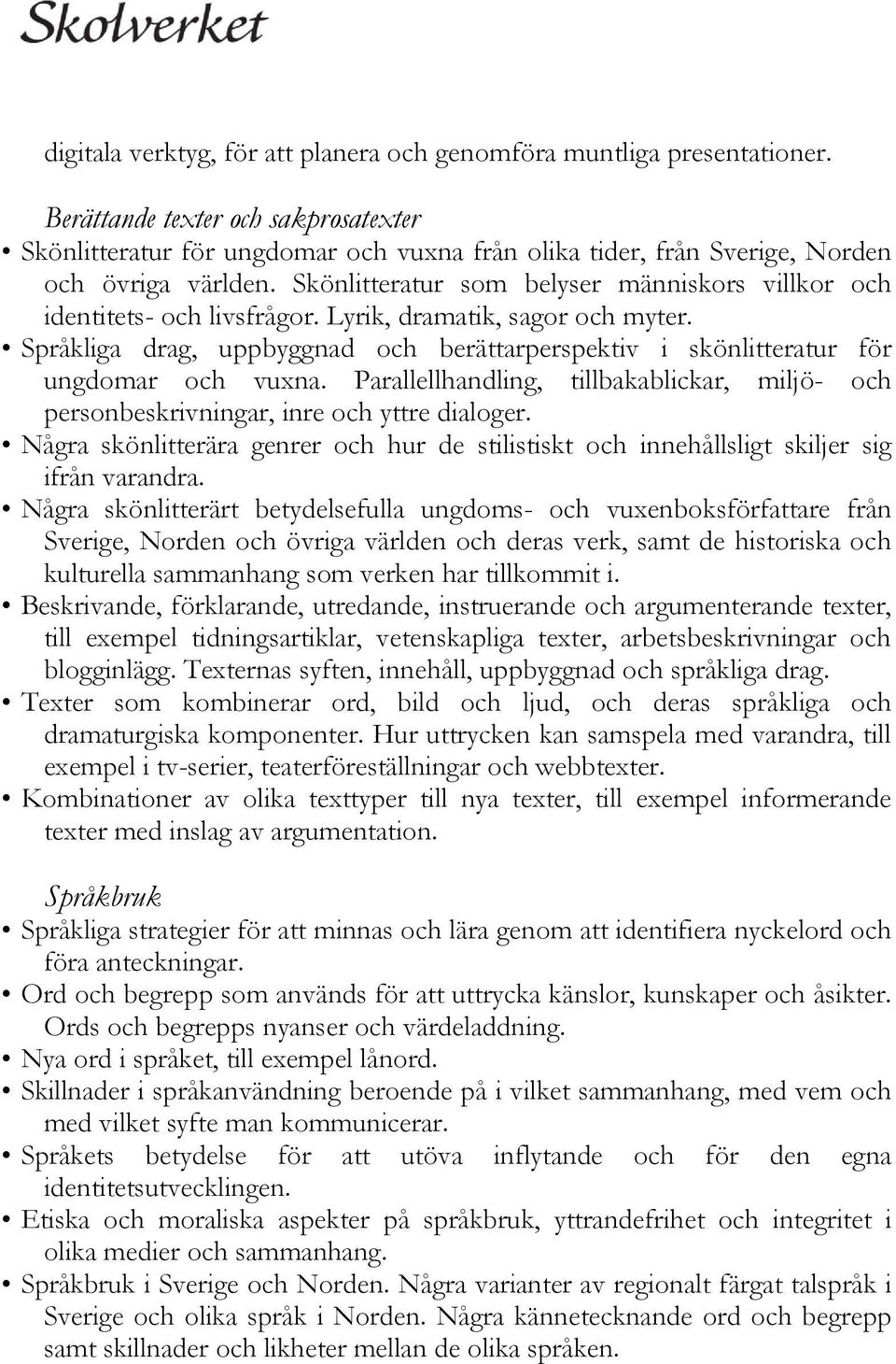 Skönlitteratur som belyser människors villkor och identitets- och livsfrågor. Lyrik, dramatik, sagor och myter.