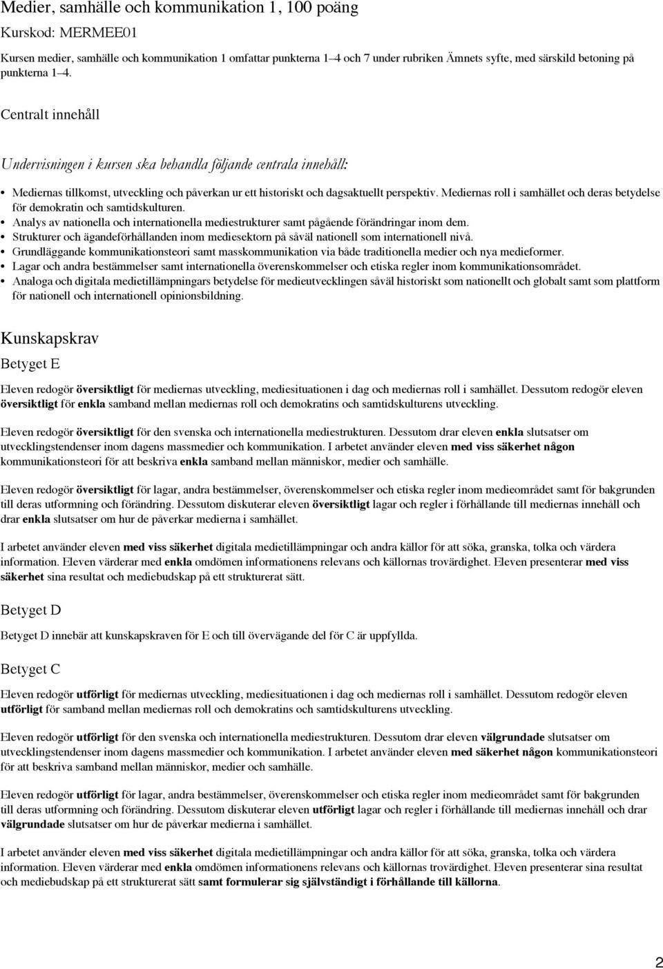 Mediernas roll i samhället och deras betydelse för demokratin och samtidskulturen. Analys av nationella och internationella mediestrukturer samt pågående förändringar inom dem.