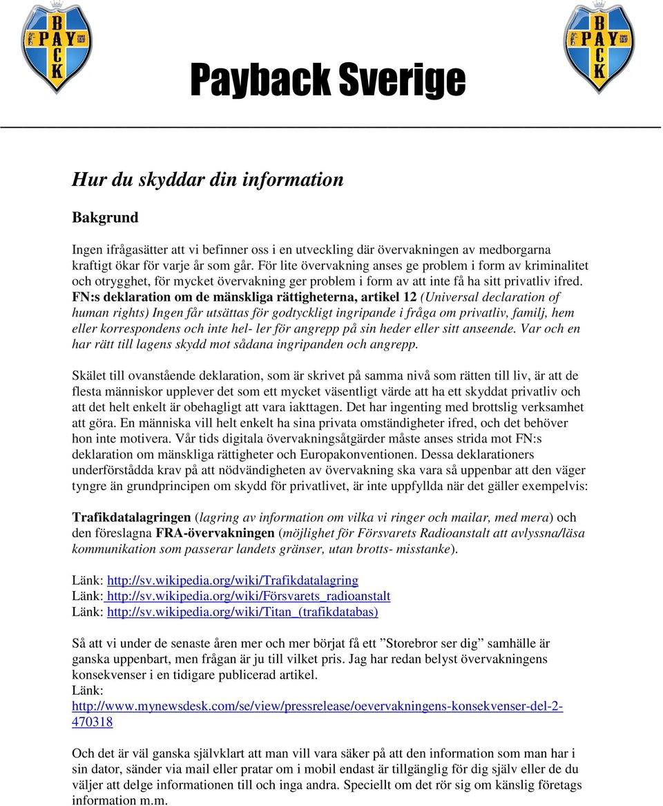 FN:s deklaration om de mänskliga rättigheterna, artikel 12 (Universal declaration of human rights) Ingen får utsättas för godtyckligt ingripande i fråga om privatliv, familj, hem eller korrespondens