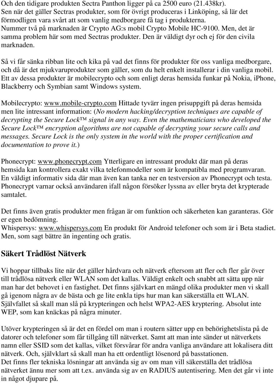 Nummer två på marknaden är Crypto AG:s mobil Crypto Mobile HC-9100. Men, det är samma problem här som med Sectras produkter. Den är väldigt dyr och ej för den civila marknaden.