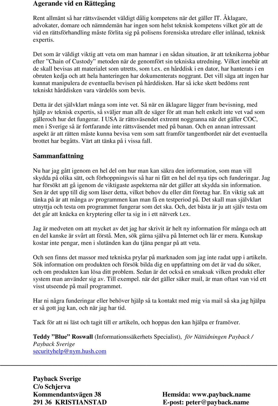 expertis. Det som är väldigt viktig att veta om man hamnar i en sådan situation, är att teknikerna jobbar efter Chain of Custody metoden när de genomfört sin tekniska utredning.