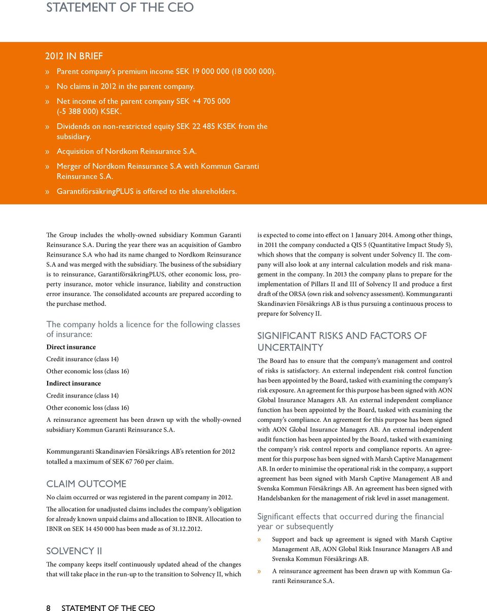 A with Kommun Garanti Reinsurance S.A. GarantiförsäkringPLUS is offered to the shareholders. The Group includes the wholly-owned subsidiary Kommun Garanti Reinsurance S.A. During the year there was an acquisition of Gambro Reinsurance S.