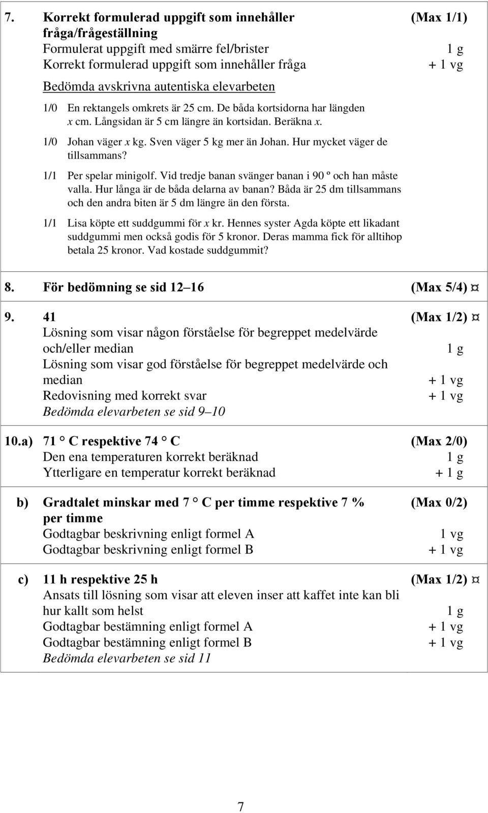 Hur mycket väger de tillsammans? 1/1 Per spelar minigolf. Vid tredje banan svänger banan i 90 º och han måste valla. Hur långa är de båda delarna av banan?