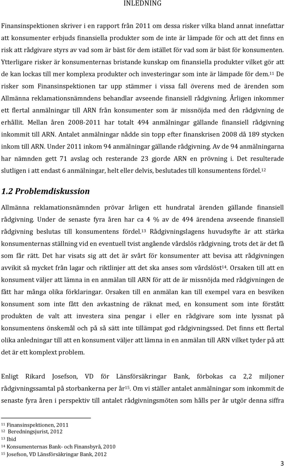 Ytterligare risker är konsumenternas bristande kunskap om finansiella produkter vilket gör att de kan lockas till mer komplexa produkter och investeringar som inte är lämpade för dem.