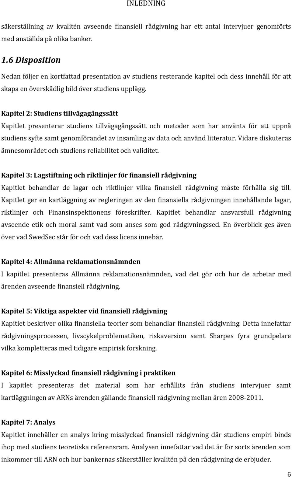 Kapitel 2: Studiens tillvägagångssätt Kapitlet presenterar studiens tillvägagångssätt och metoder som har använts för att uppnå studiens syfte samt genomförandet av insamling av data och använd