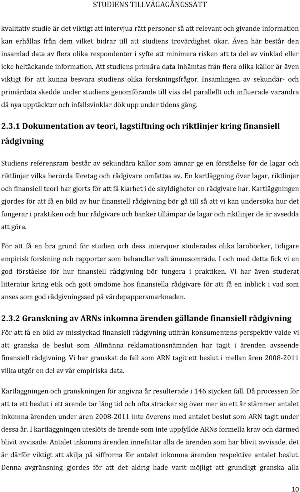 Att studiens primära data inhämtas från flera olika källor är även viktigt för att kunna besvara studiens olika forskningsfrågor.