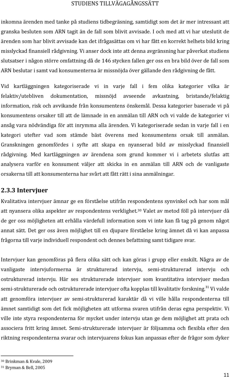 Vi anser dock inte att denna avgränsning har påverkat studiens slutsatser i någon större omfattning då de 146 stycken fallen ger oss en bra bild över de fall som ARN beslutar i samt vad konsumenterna