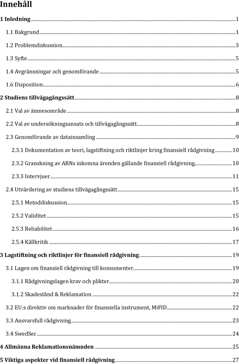 .. 10 2.3.2 Granskning av ARNs inkomna ärenden gällande finansiell rådgivning... 10 2.3.3 Intervjuer... 11 2.4 Utvärdering av studiens tillvägagångssätt... 15 2.5.1 Metoddiskussion... 15 2.5.2 Validitet.