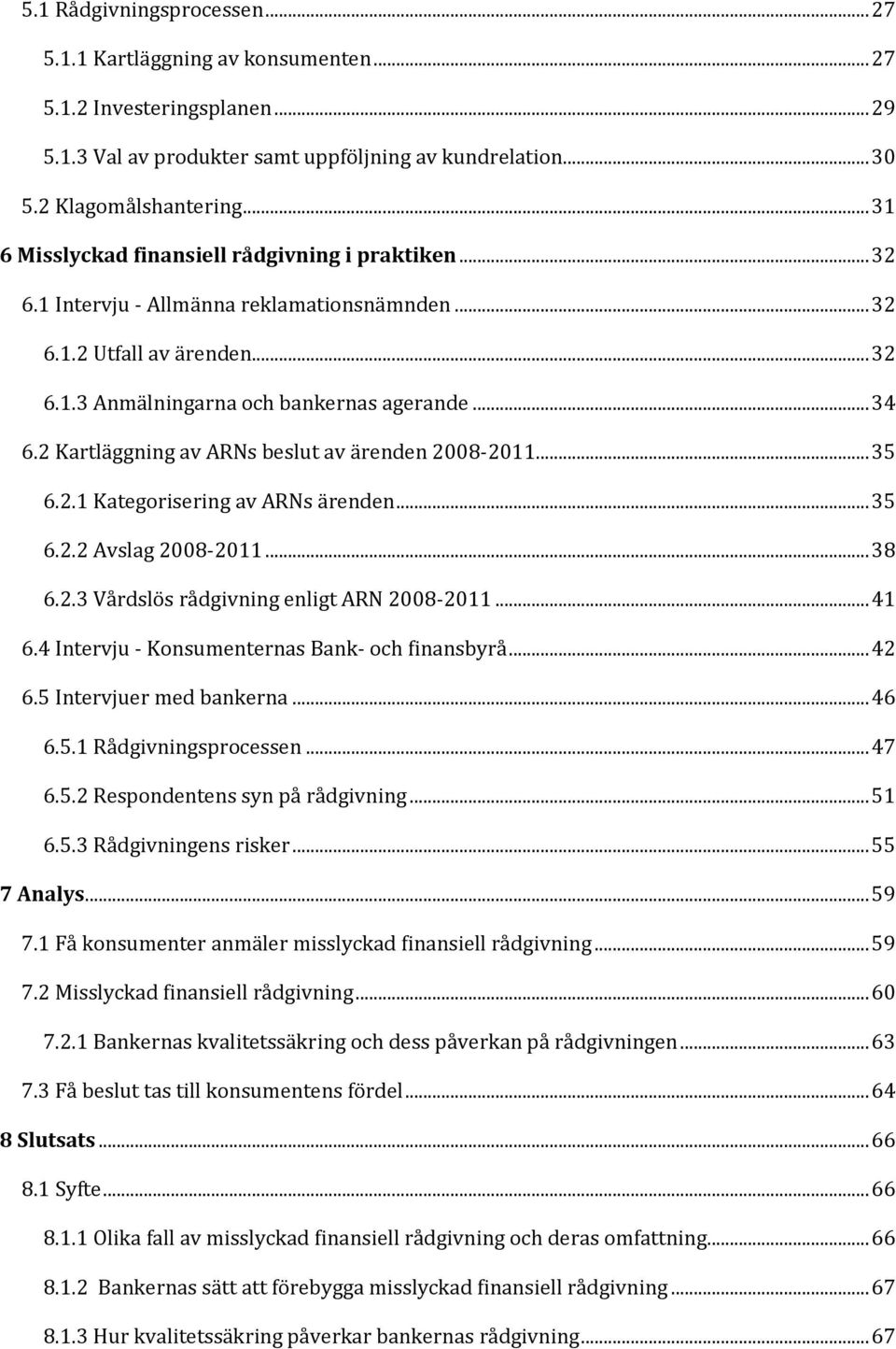 2 Kartläggning av ARNs beslut av ärenden 2008-2011... 35 6.2.1 Kategorisering av ARNs ärenden... 35 6.2.2 Avslag 2008-2011... 38 6.2.3 Vårdslös rådgivning enligt ARN 2008-2011... 41 6.