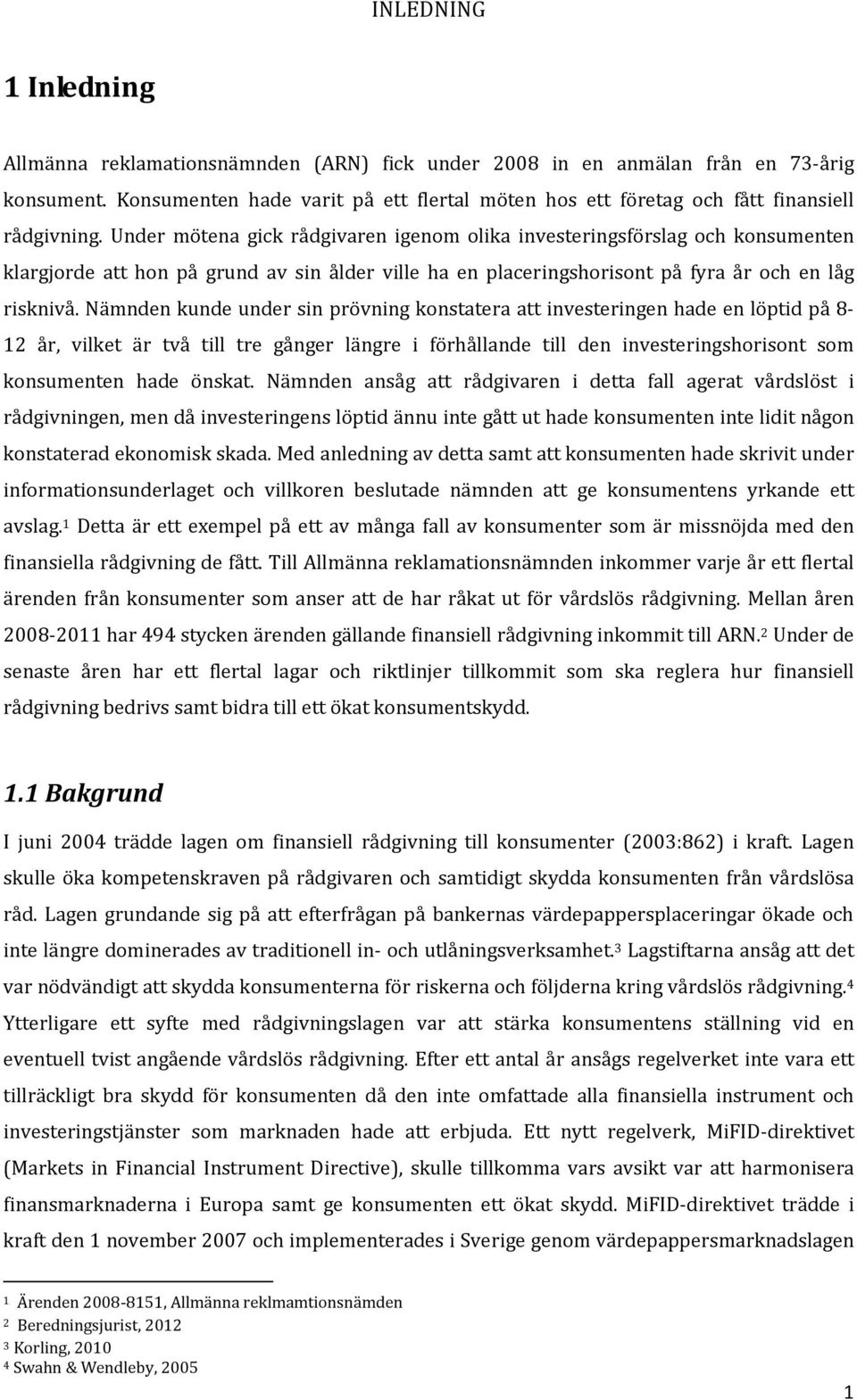 Under mötena gick rådgivaren igenom olika investeringsförslag och konsumenten klargjorde att hon på grund av sin ålder ville ha en placeringshorisont på fyra år och en låg risknivå.