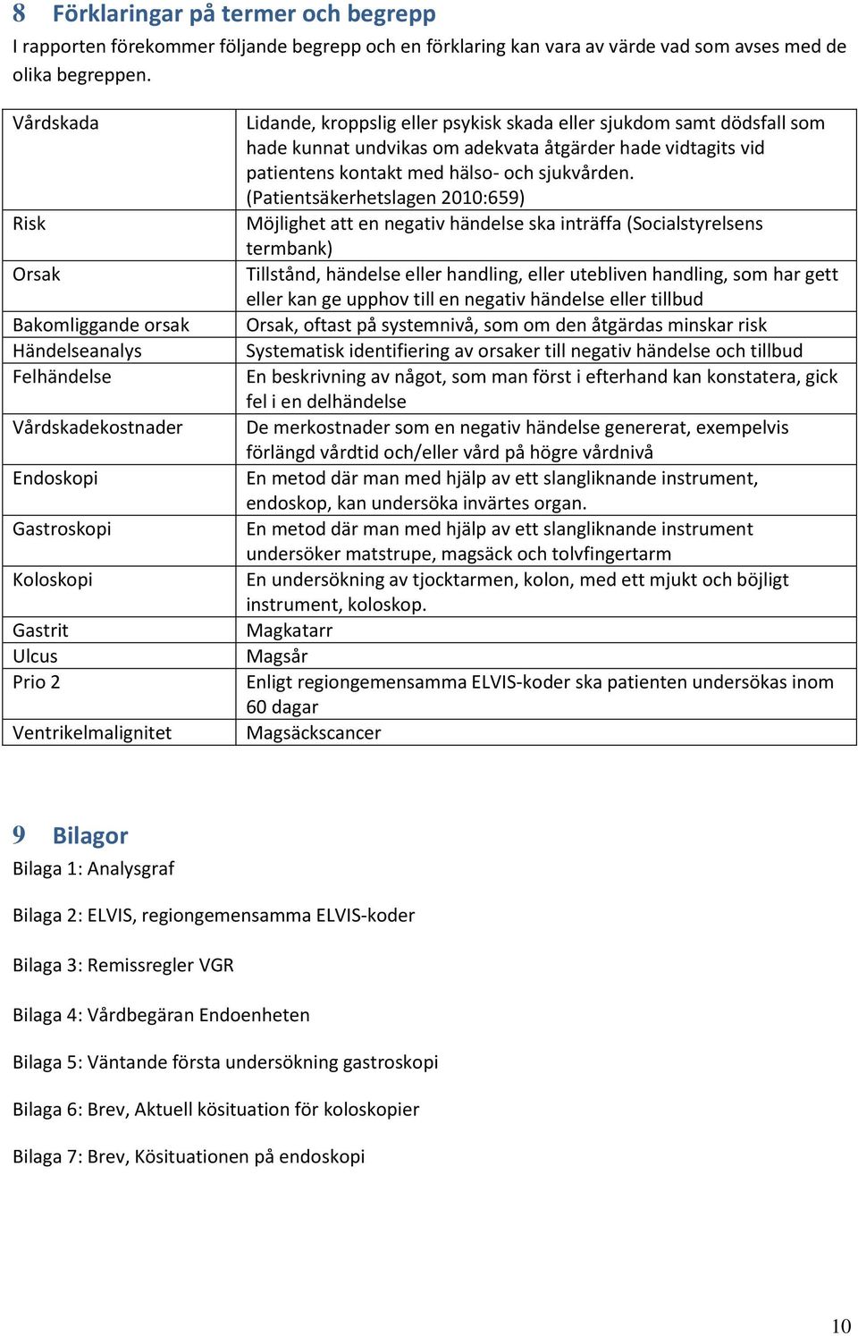 eller sjukdom samt dödsfall som hade kunnat undvikas om adekvata åtgärder hade vidtagits vid patientens kontakt med hälso- och sjukvården.