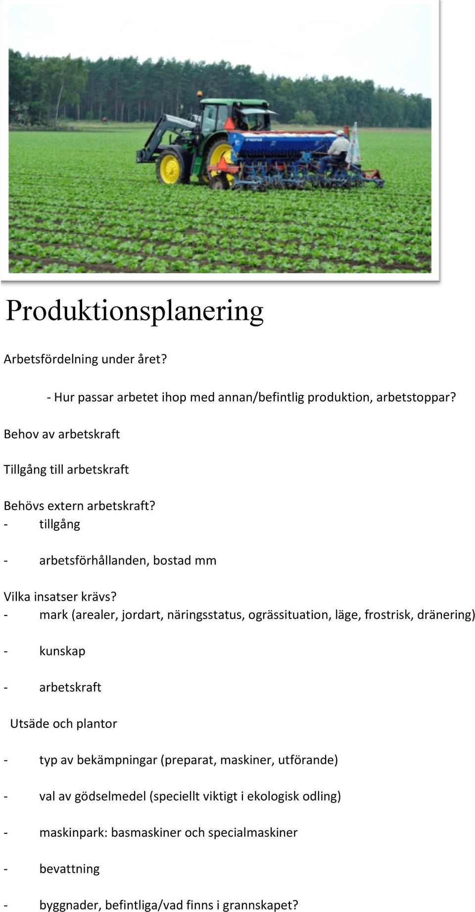 - mark (arealer, jordart, näringsstatus, ogrässituation, läge, frostrisk, dränering) - kunskap - arbetskraft Utsäde och plantor - typ av bekämpningar