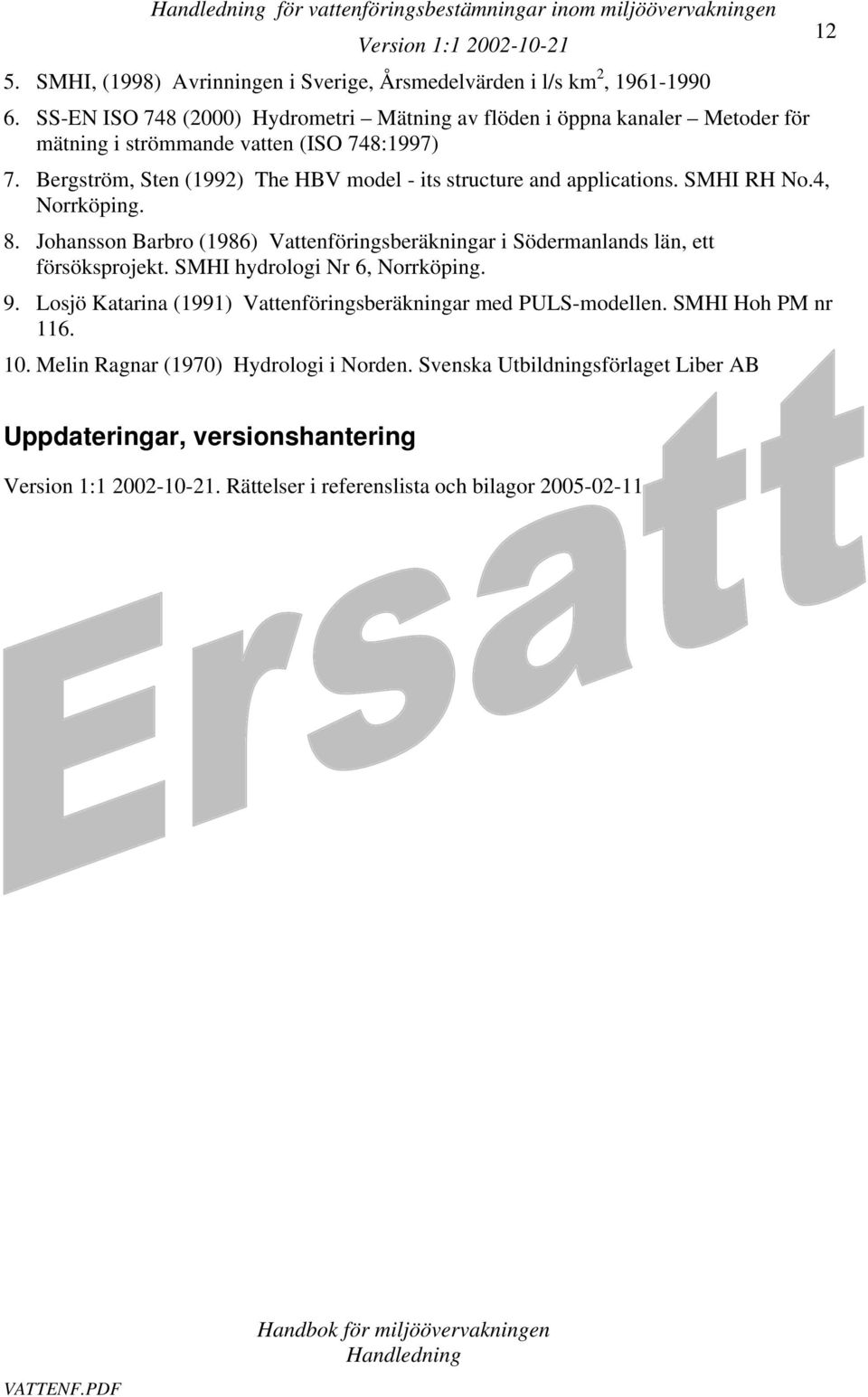 Bergström, Sten (1992) The HBV model - its structure and applications. SMHI RH No.4, Norrköping. 8.