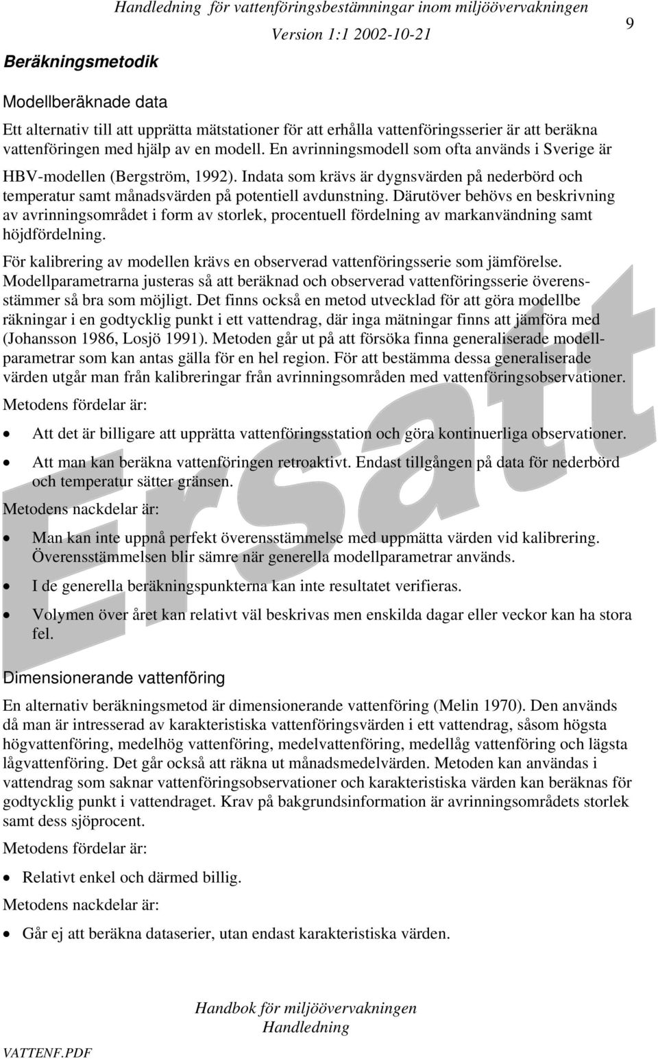 Indata som krävs är dygnsvärden på nederbörd och temperatur samt månadsvärden på potentiell avdunstning.