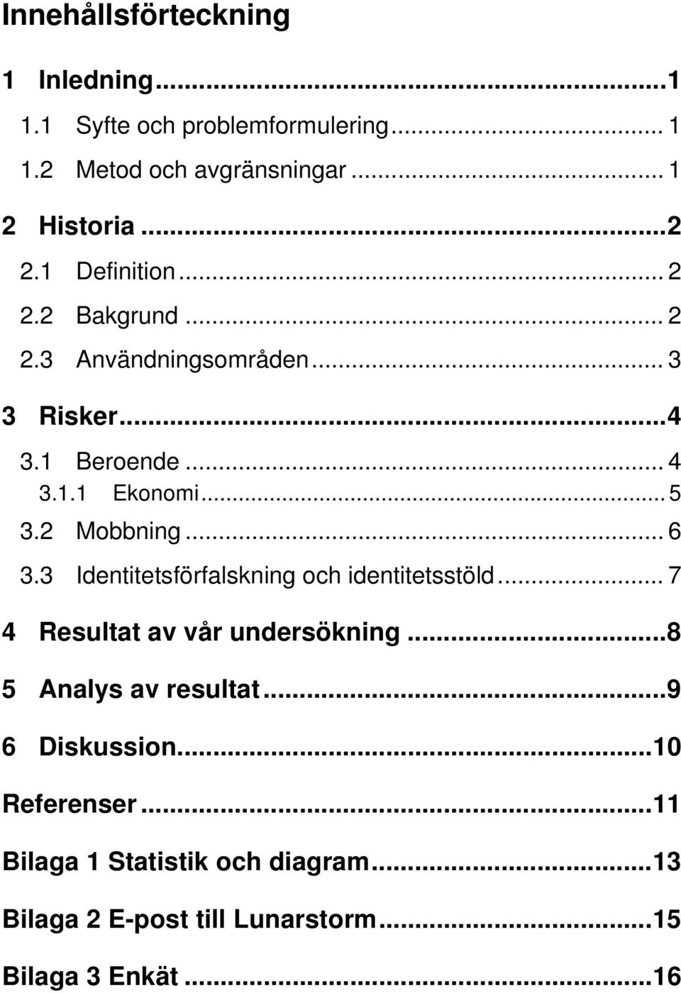 2 Mobbning... 6 3.3 Identitetsförfalskning och identitetsstöld... 7 4 Resultat av vår undersökning...8 5 Analys av resultat.