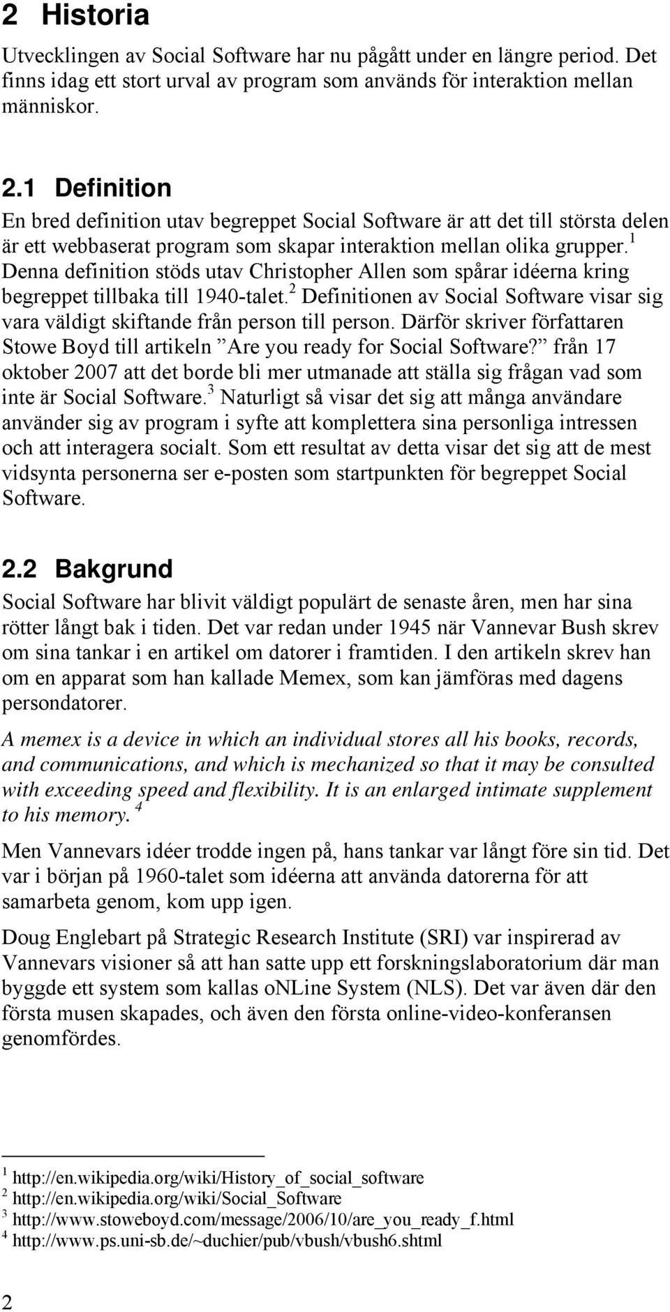 1 Denna definition stöds utav Christopher Allen som spårar idéerna kring begreppet tillbaka till 1940-talet. 2 Definitionen av Social Software visar sig vara väldigt skiftande från person till person.