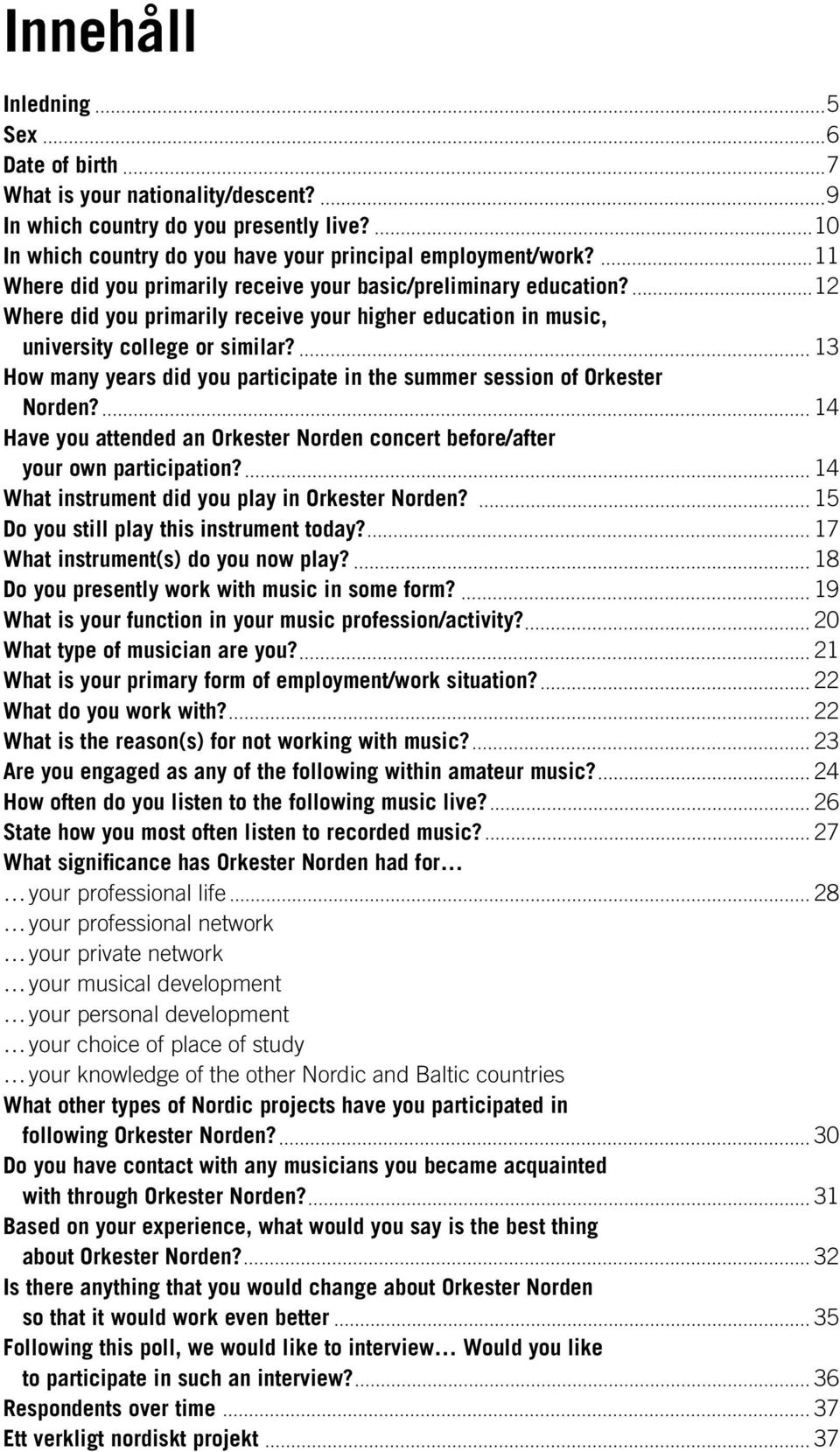 13 How many years did you participate in the summer session of Orkester Norden? 14 Have you attended an Orkester Norden concert before/after your own participation?