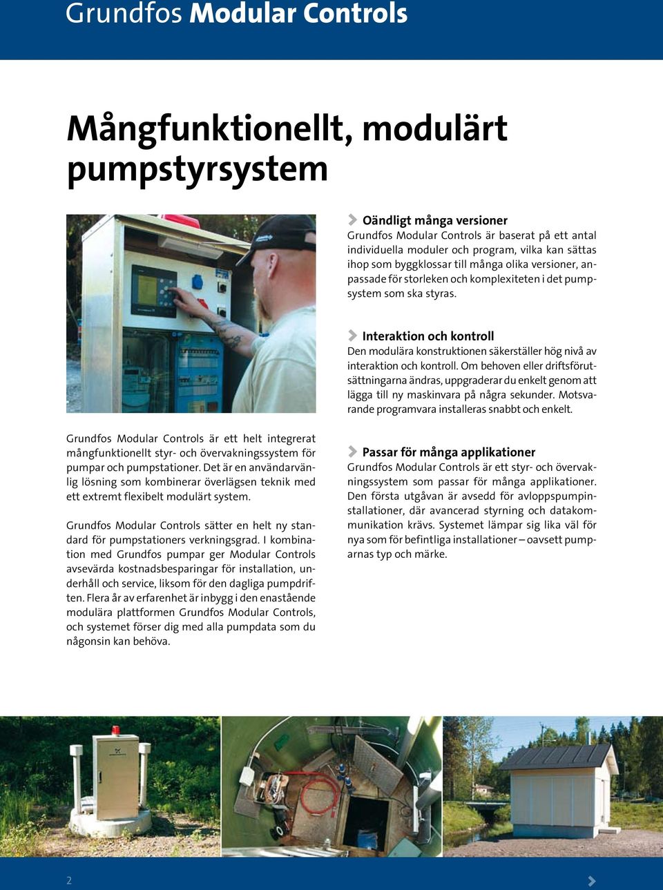 > Interaktion och kontroll Den modulära konstruktionen säkerställer hög nivå av interaktion och kontroll.