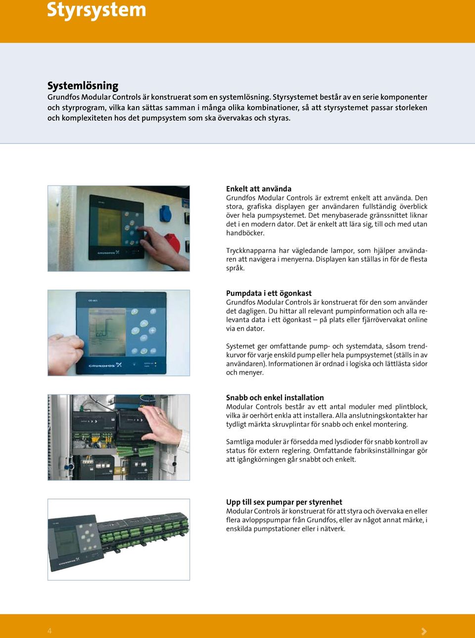 övervakas och styras. Enkelt att använda Grundfos Modular Controls är extremt enkelt att använda. Den stora, grafiska displayen ger användaren fullständig överblick över hela pumpsystemet.
