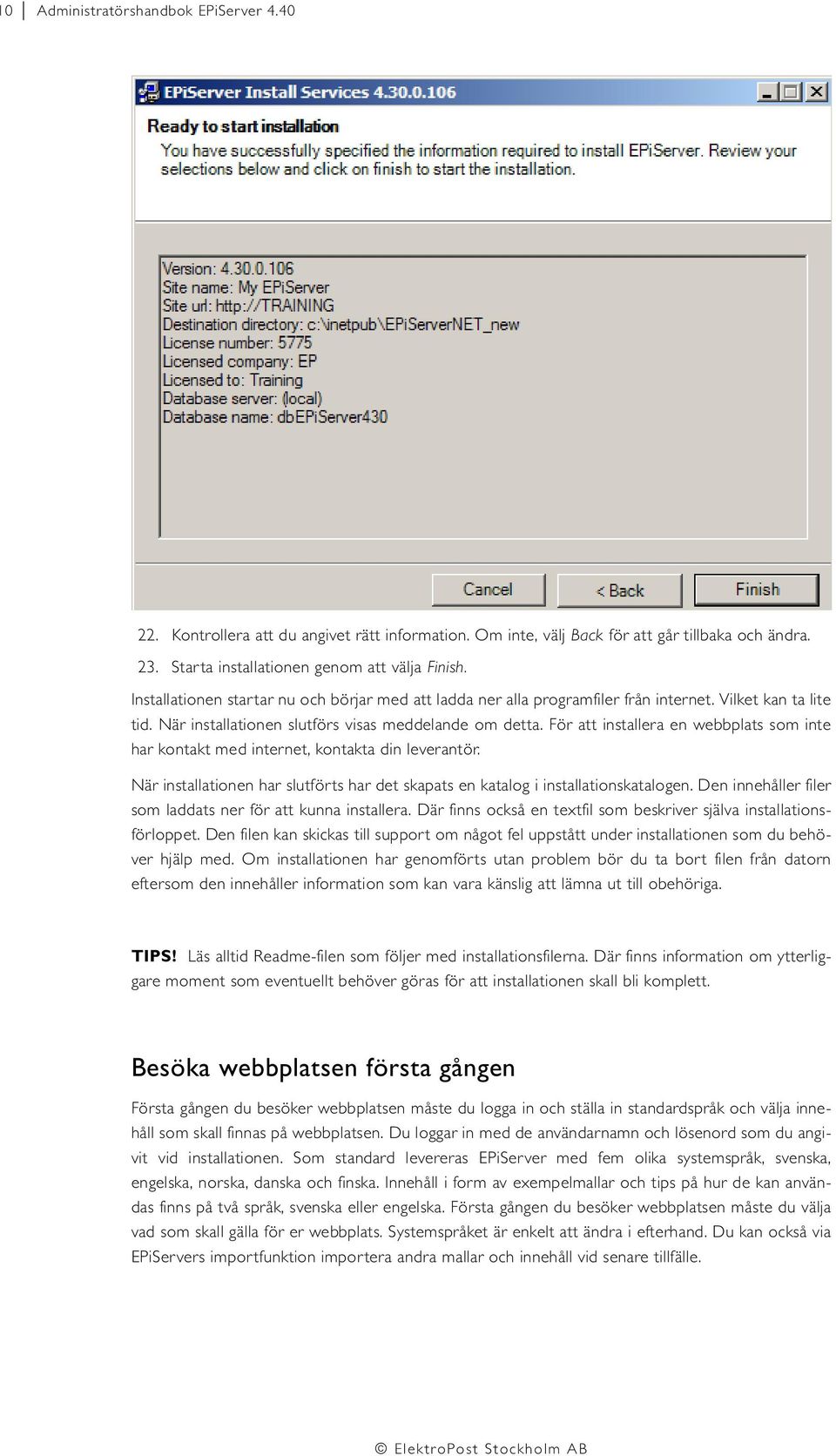 För att installera en webbplats som inte har kontakt med internet, kontakta din leverantör. När installationen har slutförts har det skapats en katalog i installationskatalogen.