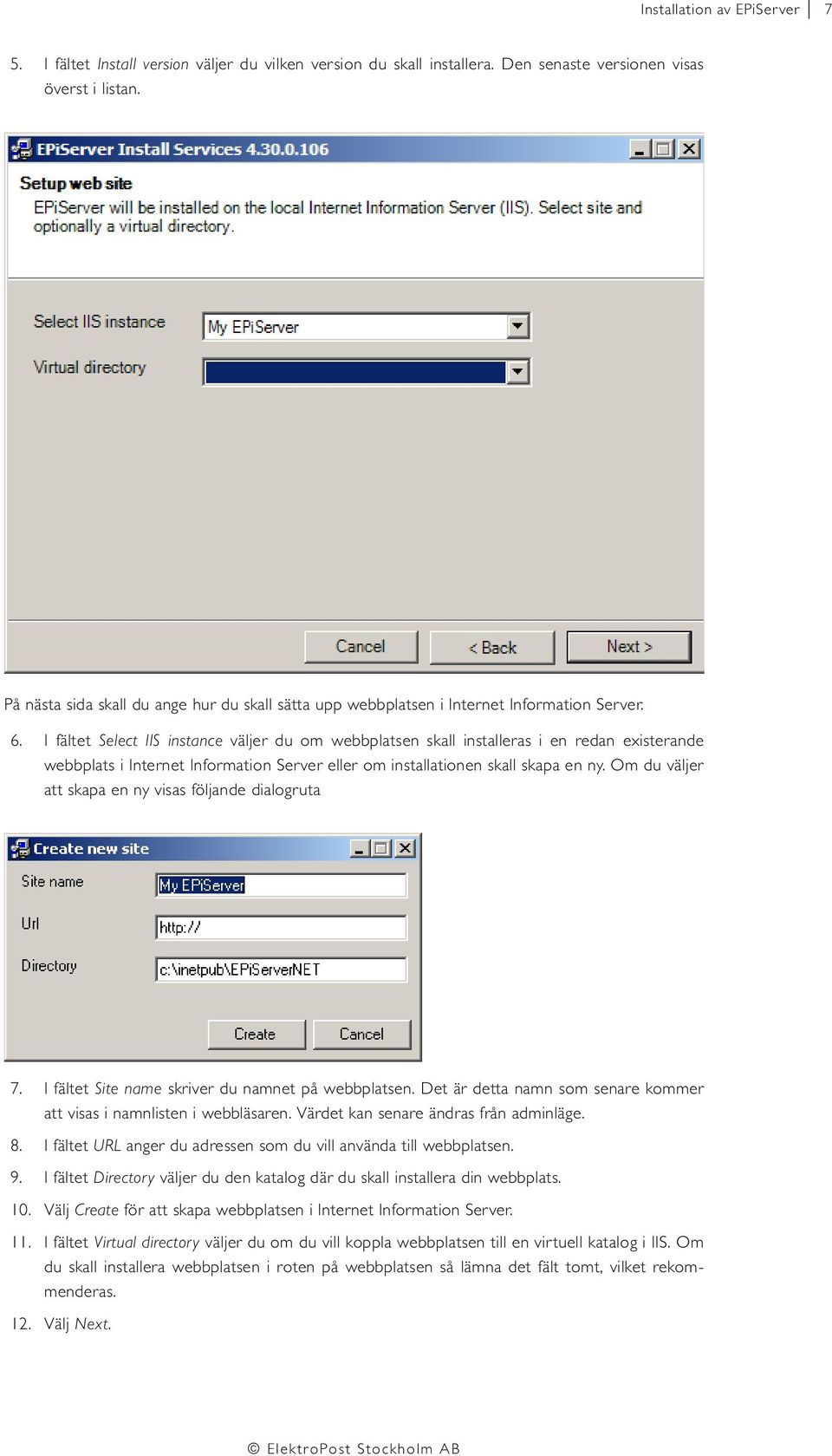 I fältet Select IIS instance väljer du om webbplatsen skall installeras i en redan existerande webbplats i Internet Information Server eller om installationen skall skapa en ny.