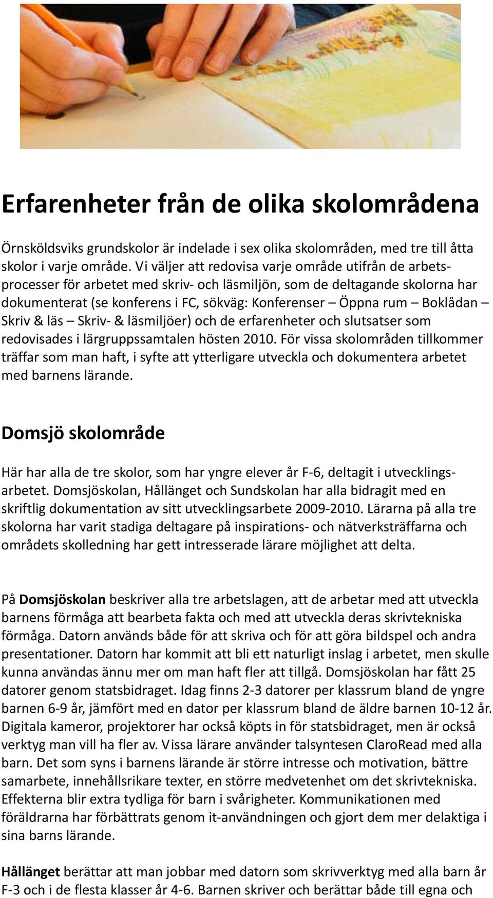 Boklådan Skriv & läs Skriv & läsmiljöer) och de erfarenheter och slutsatser som redovisades i lärgruppssamtalen hösten 2010.