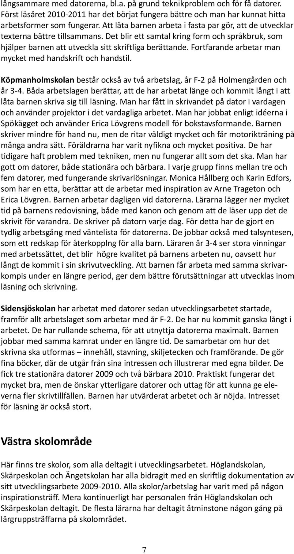 Fortfarande arbetar man mycket med handskrift och handstil. Köpmanholmskolan består också av två arbetslag, år F 2 på Holmengården och år 3 4.