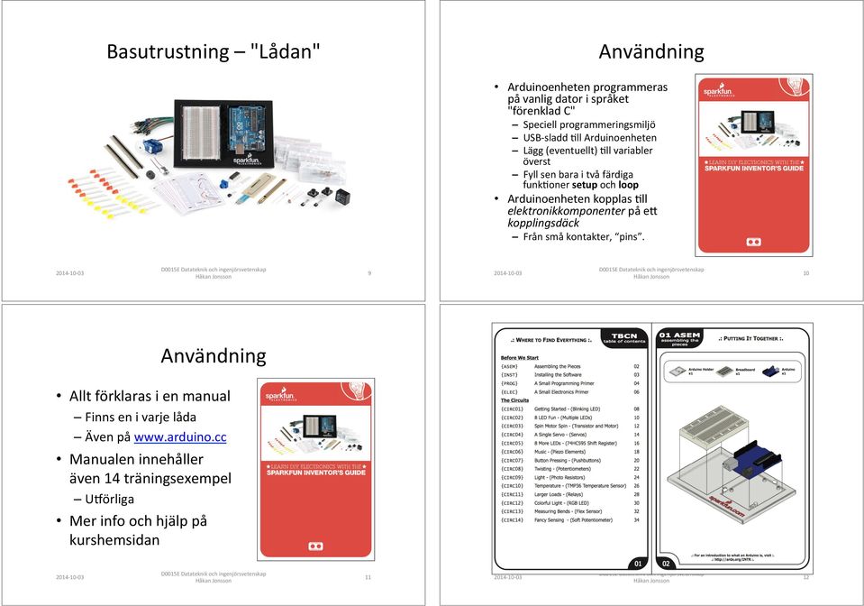 Arduinoenheten#kopplas#Oll# elektronikkomponenter#på#ez# kopplingsdäck# Från#små#kontakter,# pins.