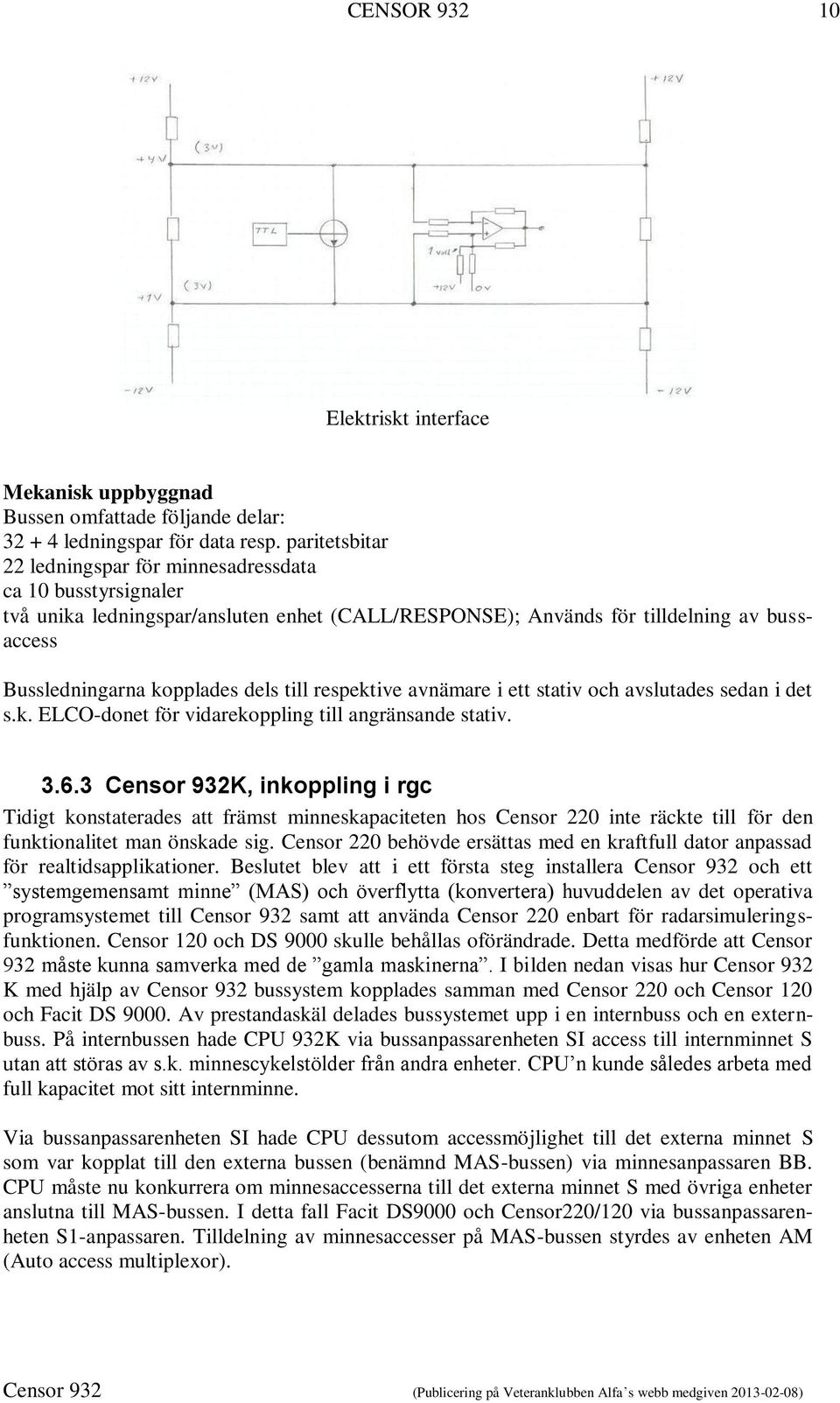 respektive avnämare i ett stativ och avslutades sedan i det s.k. ELCO-donet för vidarekoppling till angränsande stativ. 3.6.