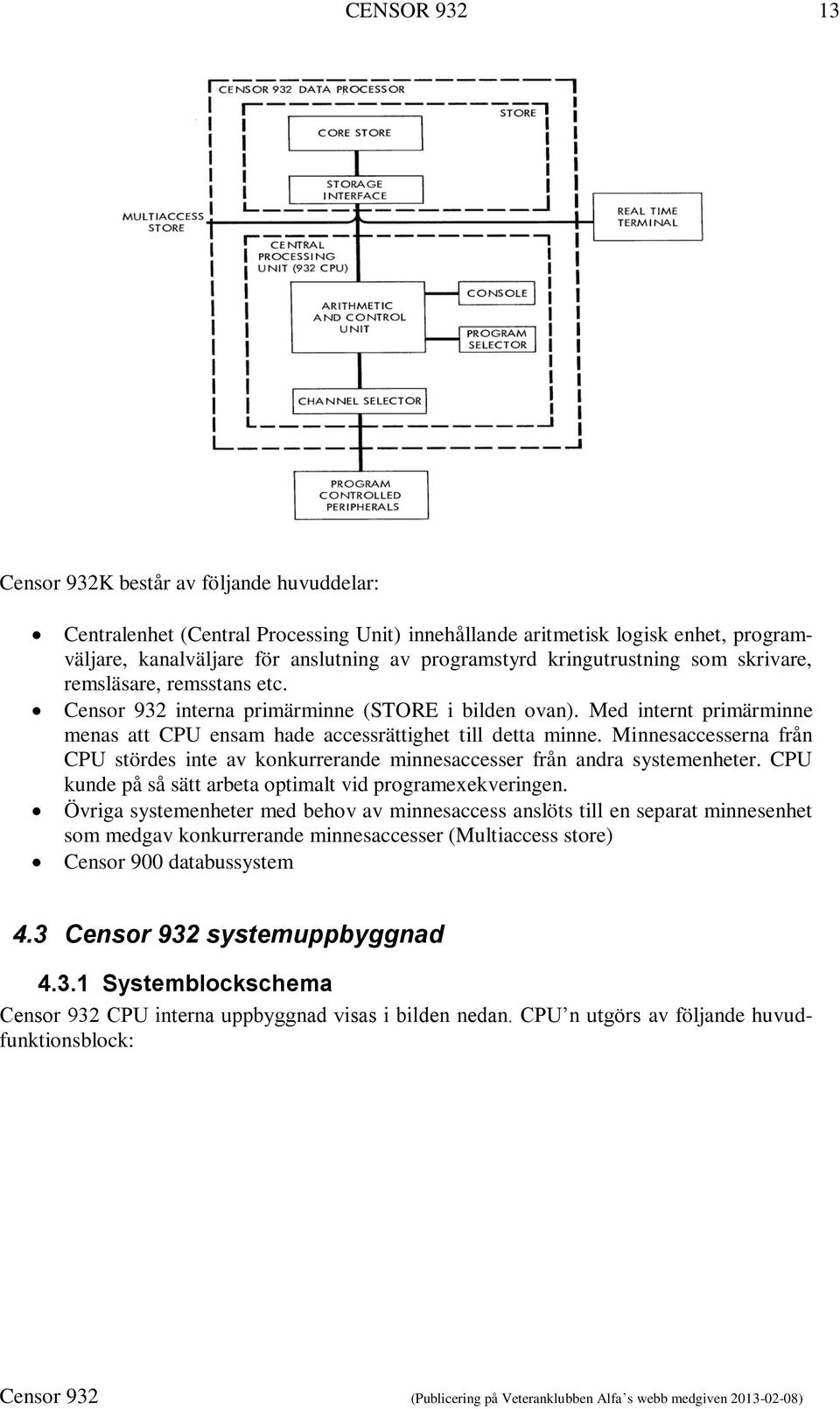 Minnesaccesserna från CPU stördes inte av konkurrerande minnesaccesser från andra systemenheter. CPU kunde på så sätt arbeta optimalt vid programexekveringen.