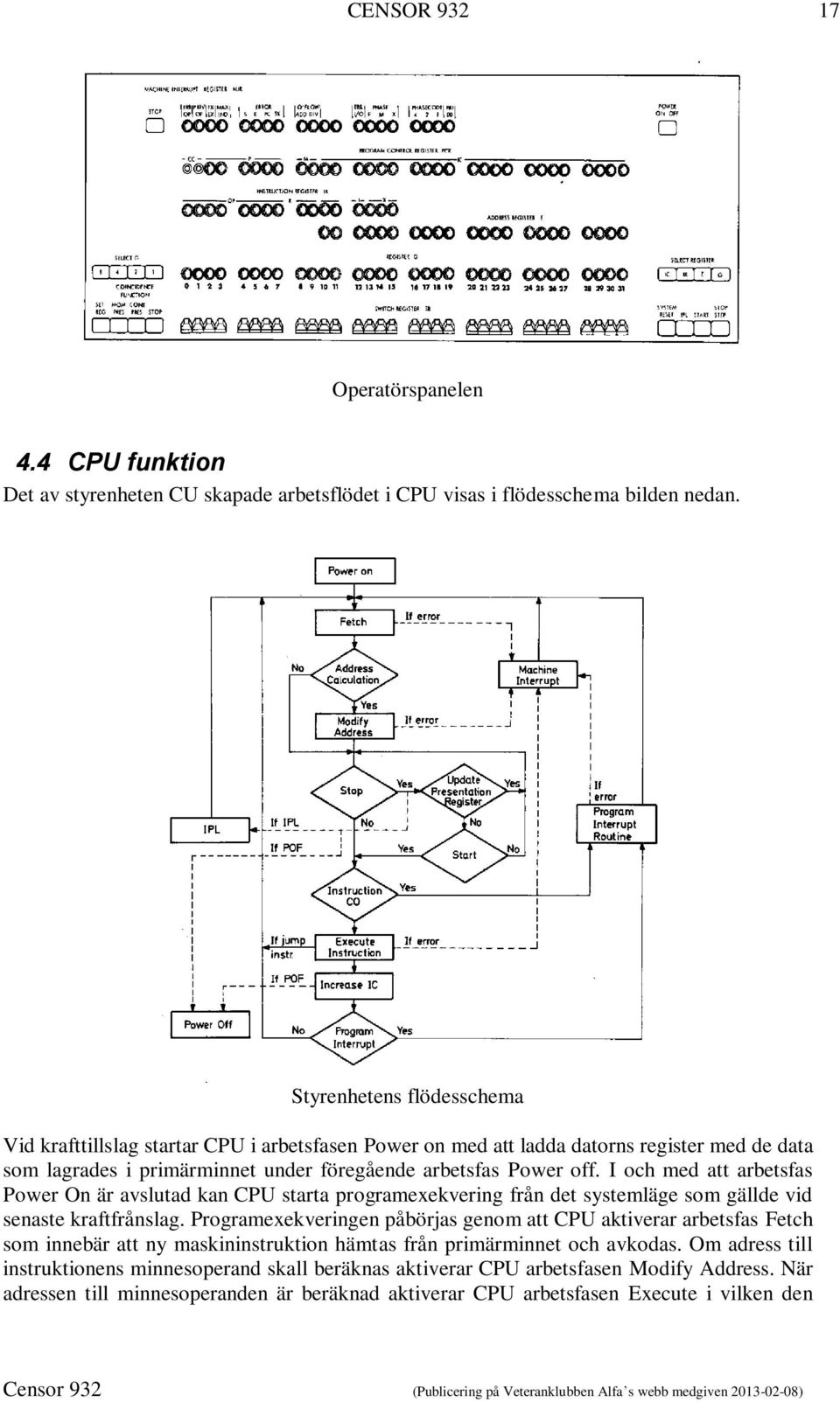 I och med att arbetsfas Power On är avslutad kan CPU starta programexekvering från det systemläge som gällde vid senaste kraftfrånslag.