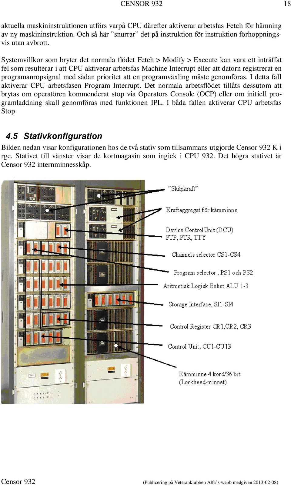 Systemvillkor som bryter det normala flödet Fetch > Modify > Execute kan vara ett inträffat fel som resulterar i att CPU aktiverar arbetsfas Machine Interrupt eller att datorn registrerat en