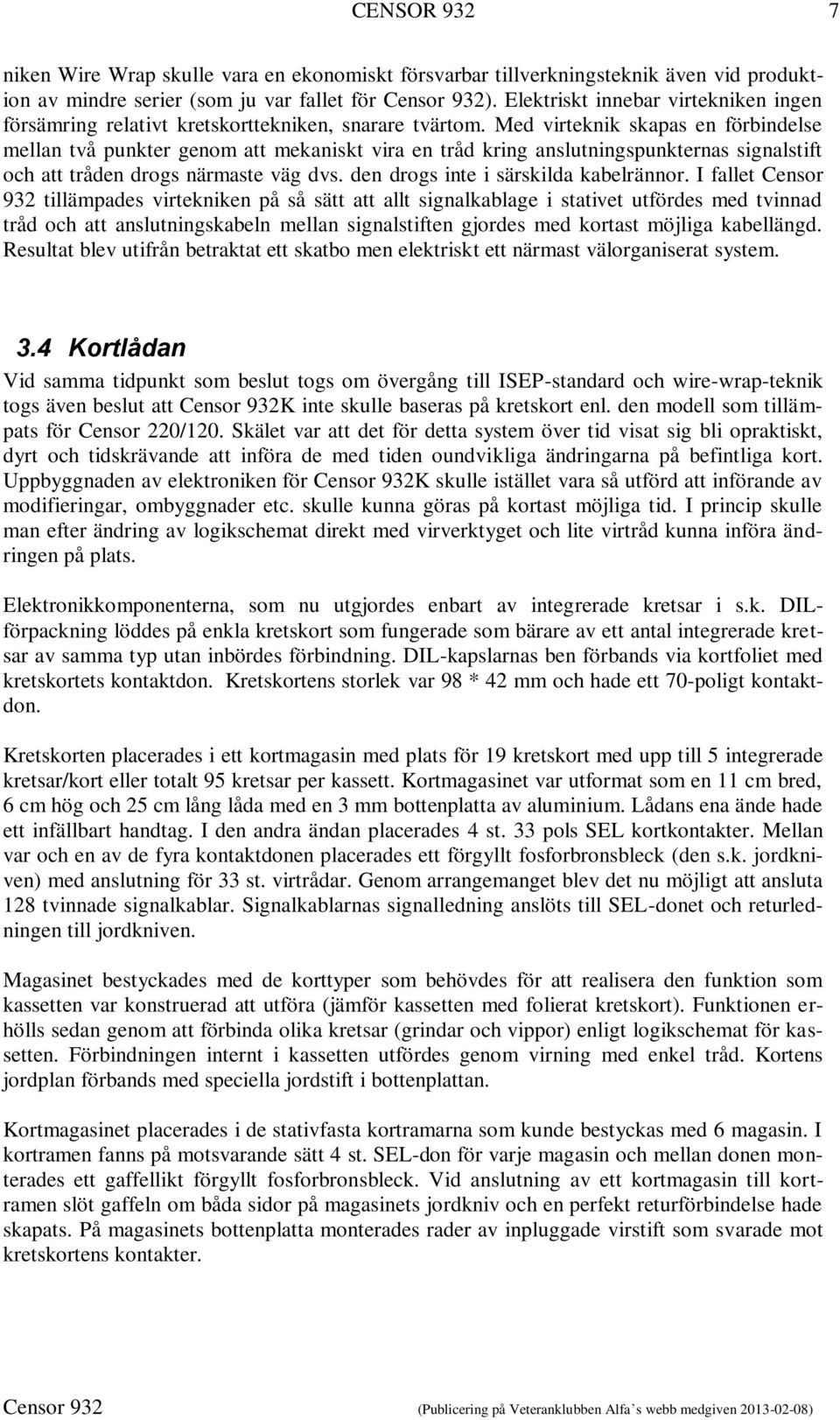 Med virteknik skapas en förbindelse mellan två punkter genom att mekaniskt vira en tråd kring anslutningspunkternas signalstift och att tråden drogs närmaste väg dvs.