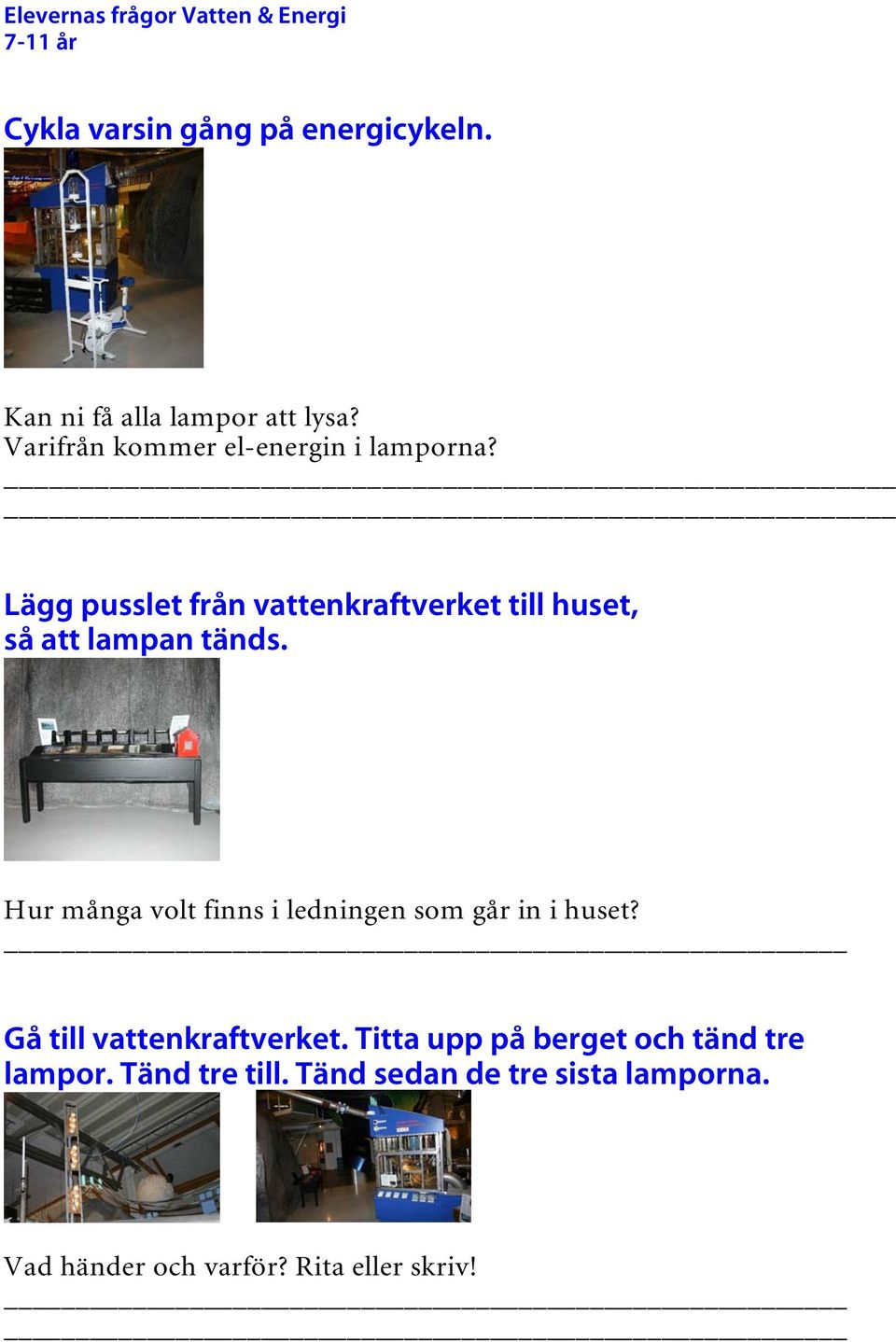 Hur många volt finns i ledningen som går in i huset? Gå till vattenkraftverket.